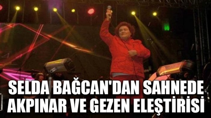 Selda Bağcan'dan sahnede Akpınar ve Gezen eleştirisi