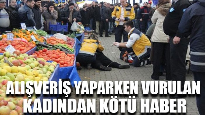 Alışveriş yaparken vurulan kadından kötü haber