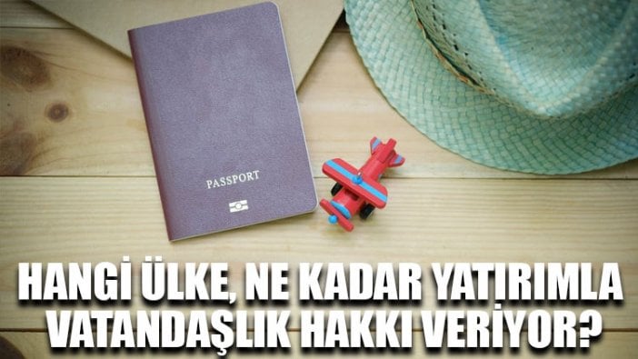 Hangi ülke, ne kadar yatırımla vatandaşlık hakkı veriyor?