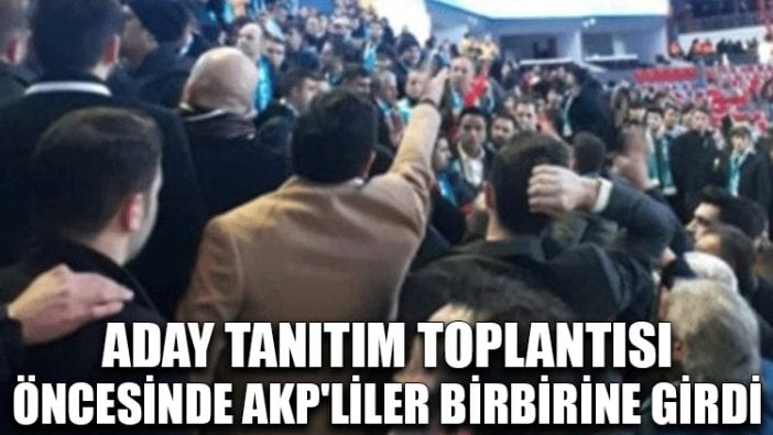 Aday tanıtım toplantısı öncesinde AKP'liler birbirine girdi