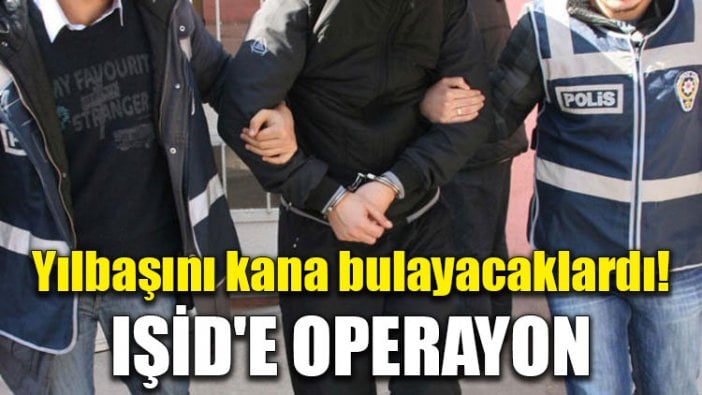 Yılbaşını kana bulayacaklardı! IŞİD'e operayon