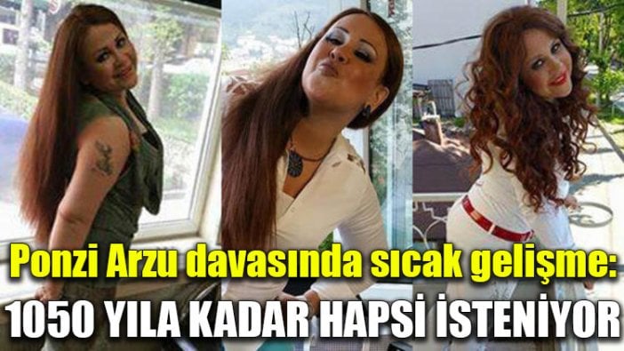 Ponzi Arzu davasında sıcak gelişme: 1050 yıla kadar hapsi isteniyor