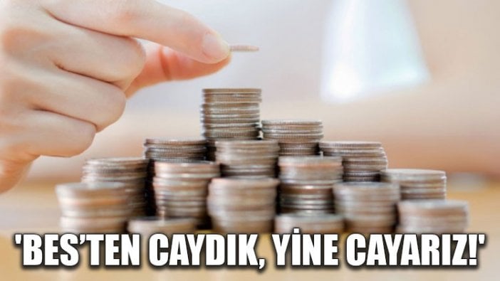 'BES’ten caydık, yine cayarız!'