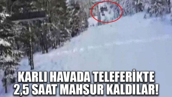 Karlı havada teleferikte 2,5 saat mahsur kaldılar!