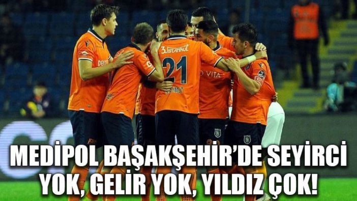 Medipol Başakşehir’de seyirci yok, gelir yok, yıldız çok!