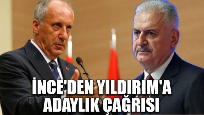 İnce'den Binali Yıldırım'a adaylık çağrısı