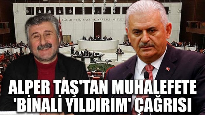 Alper Taş'tan muhalefete 'Binali Yıldırım' çağrısı