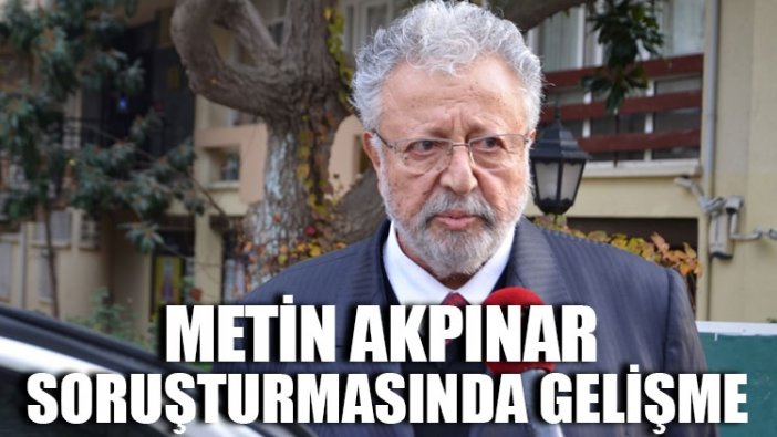 Metin Akpınar soruşturmasında gelişme