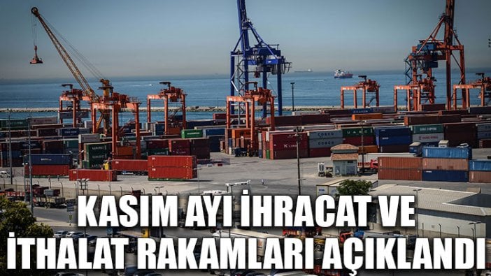 Kasım ayı ihracat ve ithalat rakamları açıklandı