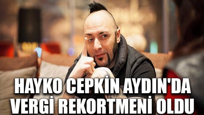 Hayko Cepkin Aydın'da vergi rekortmeni oldu