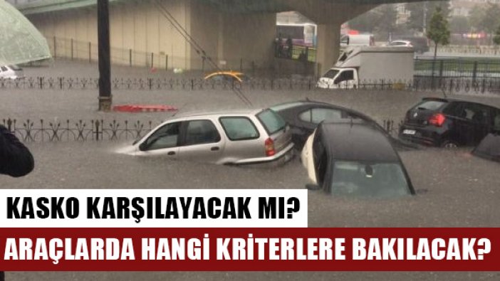 Sel mağduru araç sahipleri zararını Kasko karşılayacak mı?