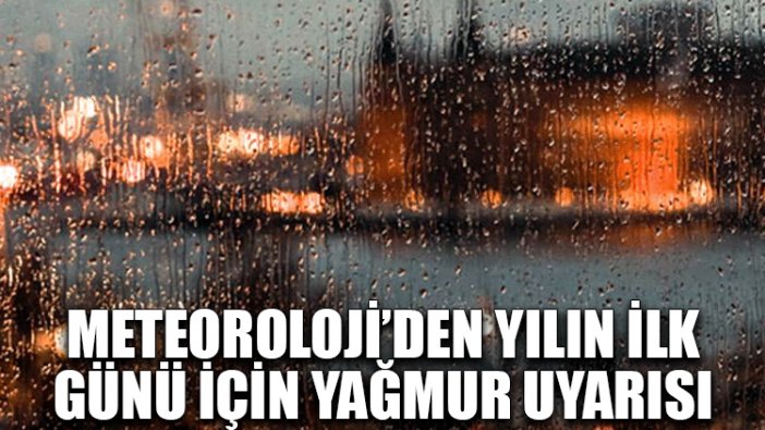 Meteoroloji’den yılın ilk günü için yağmur uyarısı