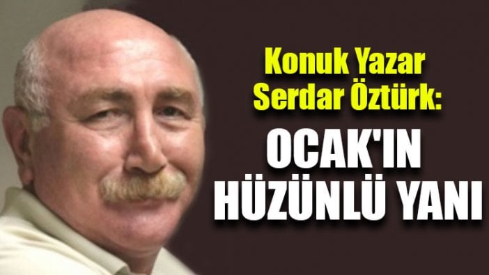 Konuk Yazar Serdar Öztürk: Ocak'ın hüzünlü yanı