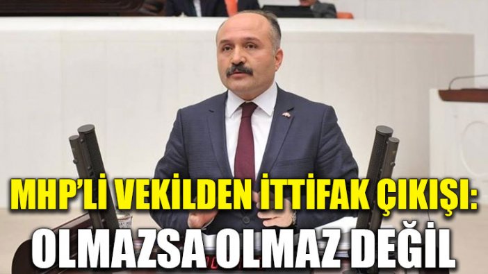 MHP’li vekilden ittifak çıkışı: Olmazsa olmaz değil