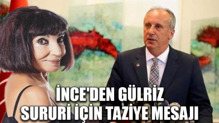 İnce'den Gülriz Sururi için taziye mesajı