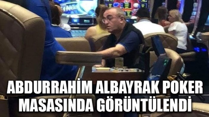 Abdurrahim Albayrak poker masasında görüntülendi: ‘Kaynak mı arıyor?’