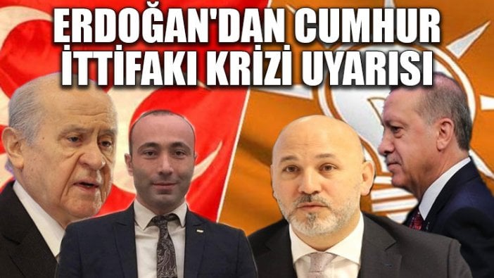 Erdoğan'dan Cumhur İttifakı krizi uyarısı