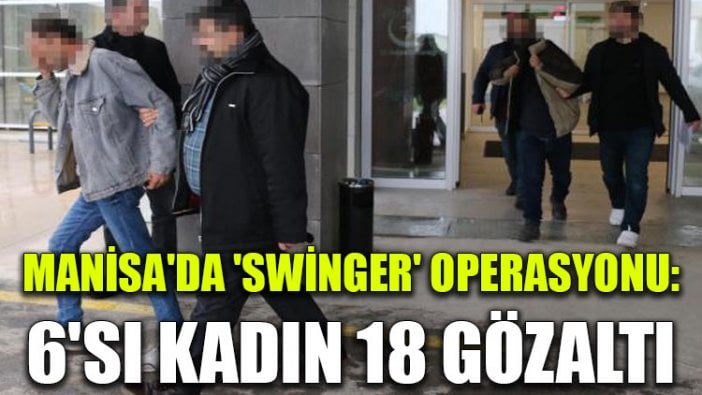 Manisa'da 'swinger' operasyonu: 6'sı kadın 18 gözaltı