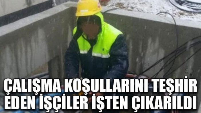 Çalışma koşullarını teşhir eden işçiler işten çıkarıldı