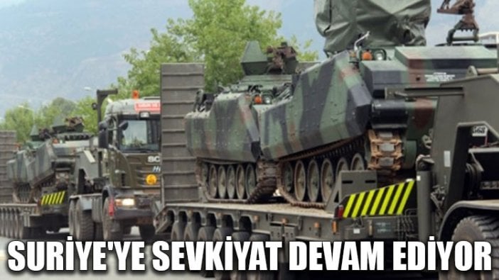 Suriye'ye sevkiyat devam ediyor