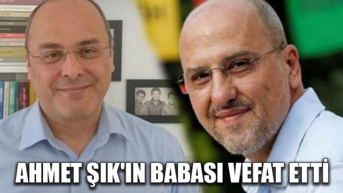 Ahmet Şık'ın babası vefat etti