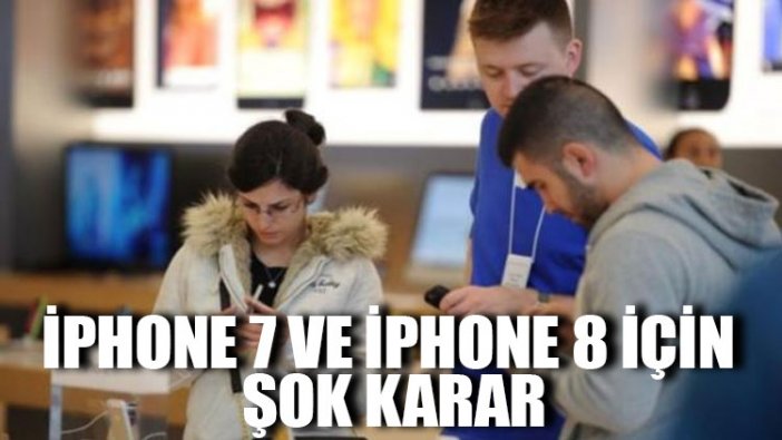 iPhone 7 ve iPhone 8 için şok karar: Toplatılıyor