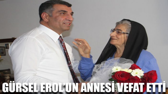 Gürsel Erol’un annesi vefat etti