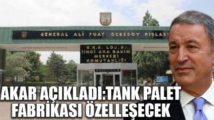 Akar açıkladı: Tank Palet Fabrikası özelleşecek