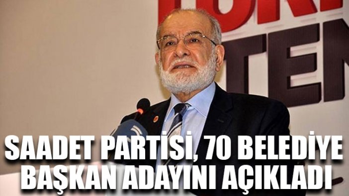 Saadet Partisi, 70 belediye başkan adayını açıkladı