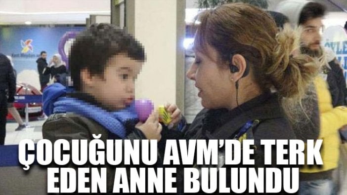 Çocuğunu AVM’de terk eden anne bulundu