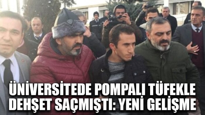 Üniversitede pompalı tüfekle dehşet saçmıştı: Yeni gelişme