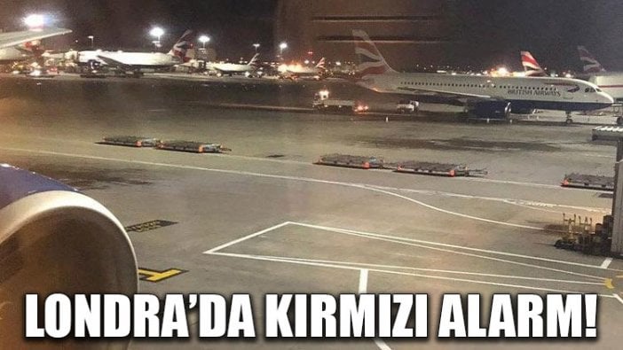 Londra'da kırmızı alarm!