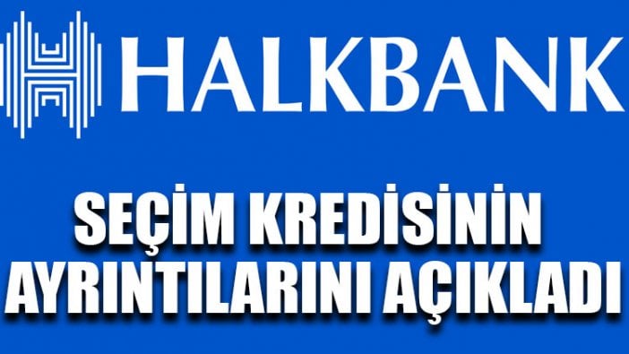 Halkbank seçim kredisinin ayrıntılarını açıkladı