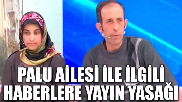 Palu ailesi ile ilgili haberlere yayın yasağı