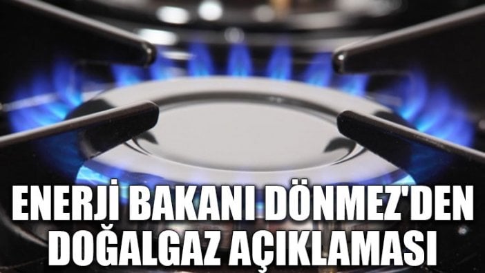 Enerji Bakanı Dönmez'den doğalgaz açıklaması