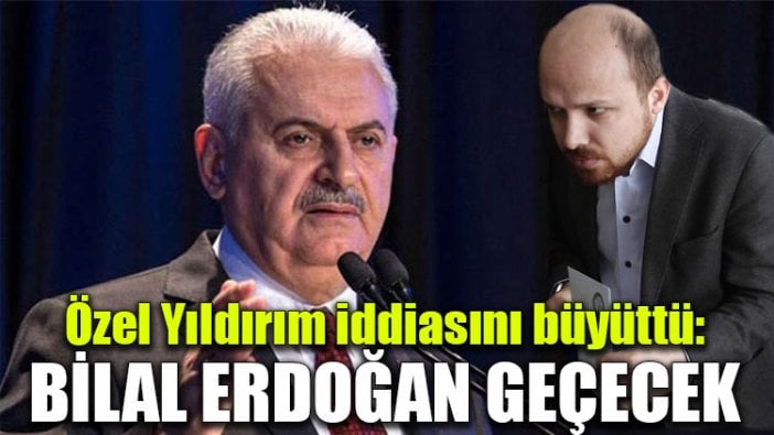 Özel, Yıldırım iddiasını büyüttü: Bilal Erdoğan geçecek