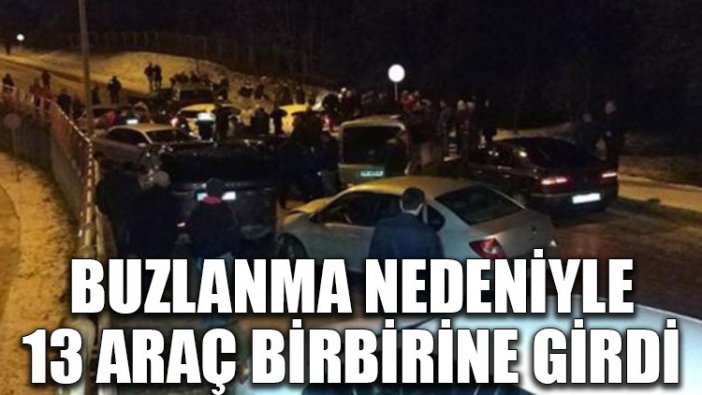 Buzlanma nedeniyle 13 araç birbirine girdi