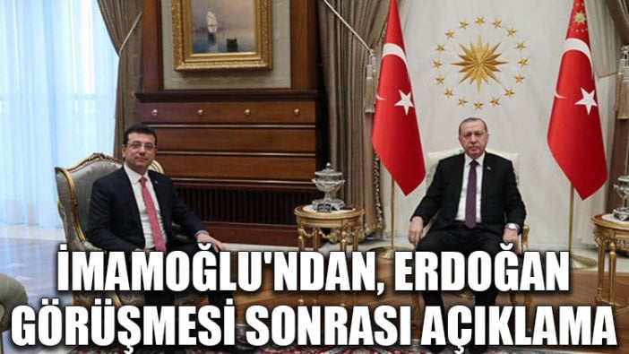 İmamoğlu'ndan, Erdoğan görüşmesi sonrası açıklama