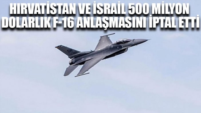 Hırvatistan ve İsrail 500 milyon dolarlık F-16 anlaşmasını iptal etti