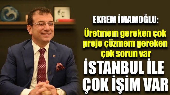 Ekrem İmamoğlu: İstanbul ile çok işim var