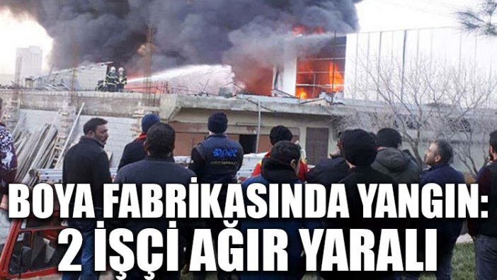 Boya fabrikasında yangın: 2 kişi ağır yaralı