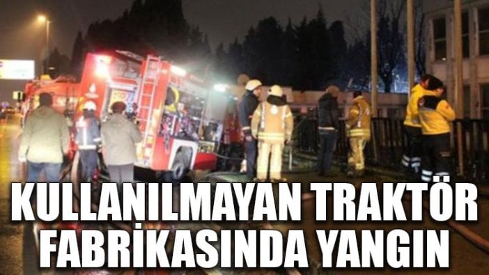 Kullanılmayan traktör fabrikasında yangın