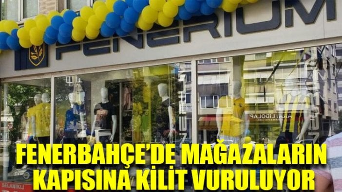 Fenerbahçe’de mağazaların kapısına kilit vuruluyor