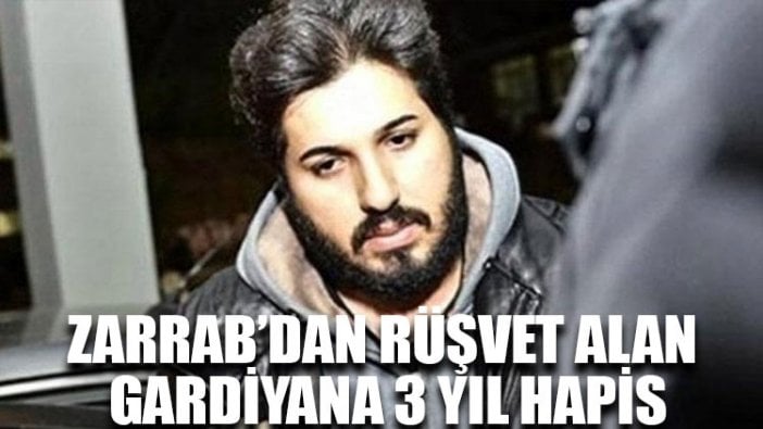 Zarrab’dan rüşvet alan gardiyana 3 yıl hapis