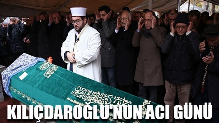 Kemal Kılıçdaroğlu'nun acı günü