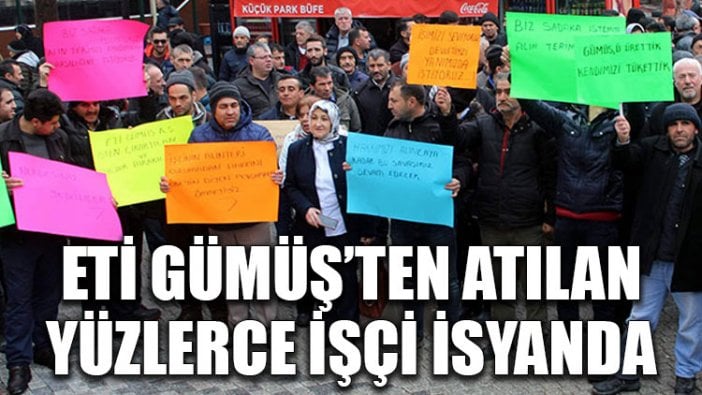 Eti Gümüş’ten atılan yüzlerce işçi isyanda