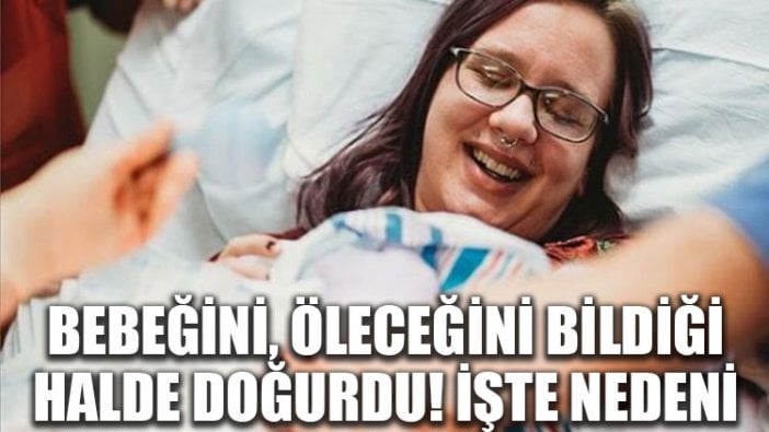 Bebeğini, öleceğini bildiği halde doğurdu! İşte nedeni