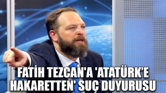 Fatih Tezcan'a 'Atatürk’e hakaretten' suç duyurusu