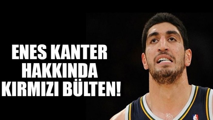 Enes Kanter hakkında kırmızı bülten