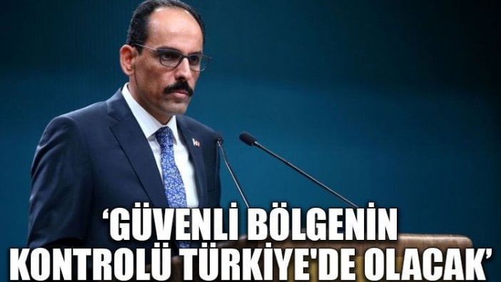 'Güvenli bölgenin kontrolü Türkiye'de olacak'